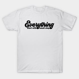 Everything start with small step T-Shirt